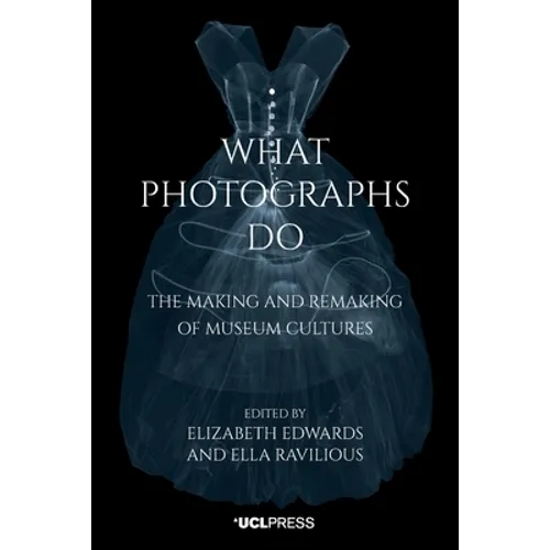 What Photographs Do: The making and remaking of museum cultures - Paperback