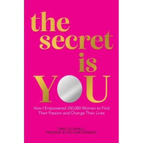 The Secret Is You: How I Empowered 250,000 Women to Find Their Passion and Change Their Lives - Hardcover