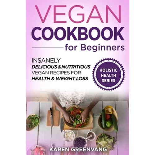 Vegan Cookbook for Beginners: Insanely Delicious and Nutritious Vegan Recipes for Health & Weight Loss - Paperback