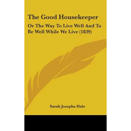 The Good Housekeeper: Or The Way To Live Well And To Be Well While We Live (1839) - Hardcover