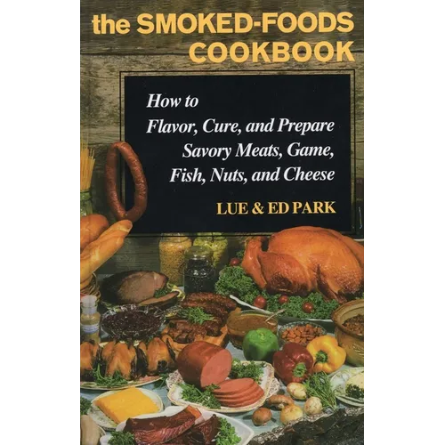 Smoked-Foods Cookbook: How to Flavor, Cure, and Prepare Savory Meats, Game, Fish, Nuts, and Cheese - Hardcover
