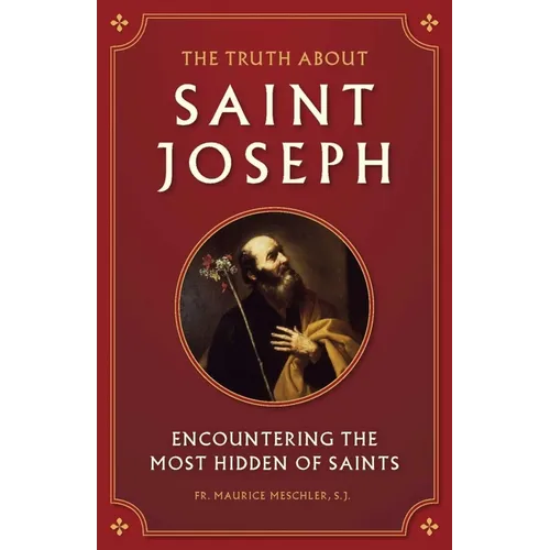 The Truth about Saint Joseph: Encountering the Most Hidden of Saints - Paperback