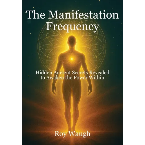 The Manifestation Frequency: Hidden Ancient Secrets Revealed to Awaken the Power Within - Paperback