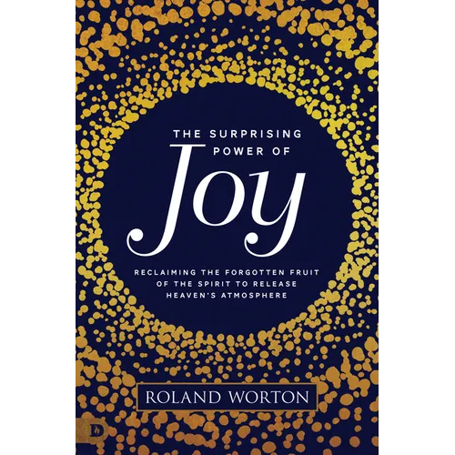 The Surprising Power of Joy: Reclaiming the Forgotten Fruit of the Spirit to Release Heaven's Atmosphere - Paperback