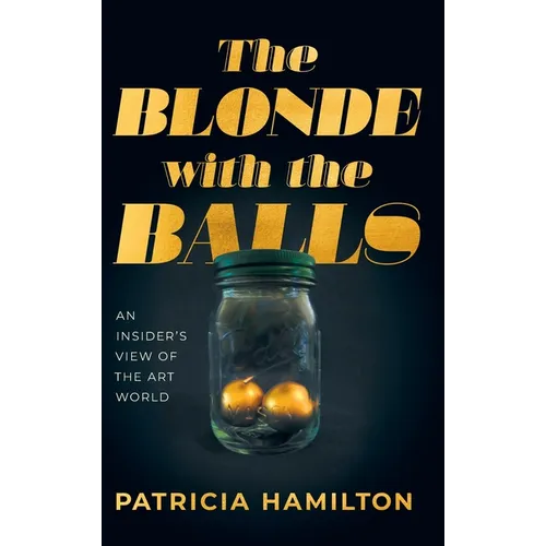 The Blonde with the Balls: An Insider's View of The Art World - Hardcover