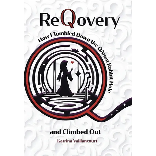 ReQovery: How I Tumbled Down the QAnon Rabbit Hole and Climbed Out - Hardcover