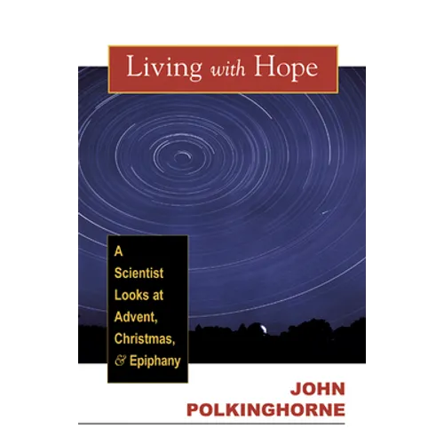 Living with Hope: A Scientist Looks at Advent, Christmas, and Epiphany - Paperback
