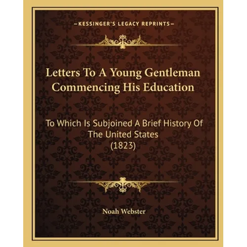 Letters To A Young Gentleman Commencing His Education: To Which Is Subjoined A Brief History Of The United States (1823) - Paperback