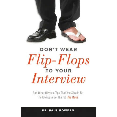 Don't Wear Flip-Flops to Your Interview: And Other Obvious Tips That You Should Be Following to Get the Job You Want - Paperback