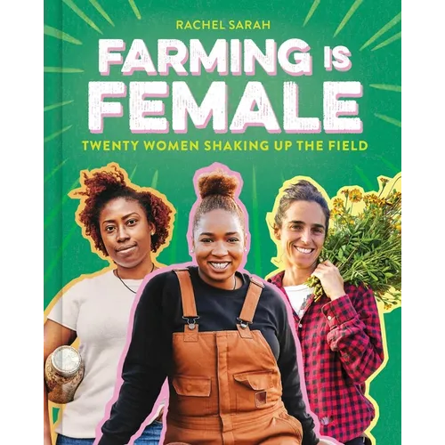 Farming Is Female: Twenty Women Shaking Up the Field (a Community, Food, and Climate Book for Kids) - Hardcover
