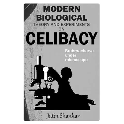 Modern Biological Theory and Experiments on Celibacy: Brahmacharya under Microscope - Paperback
