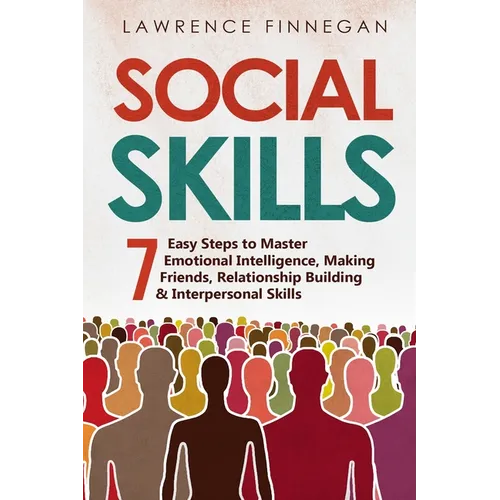 Social Skills: 7 Easy Steps to Master Emotional Intelligence, Making Friends, Relationship Building & Interpersonal Skills - Paperback