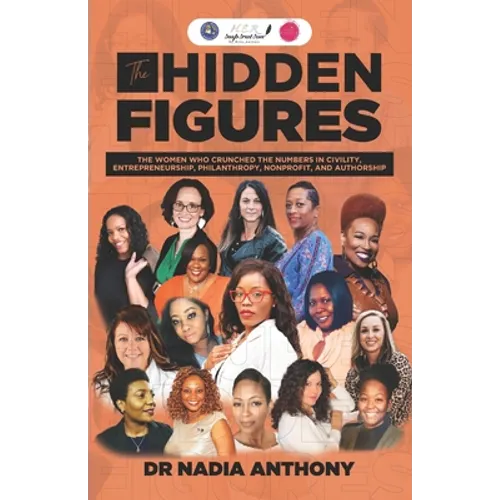 The Hidden Figures: The Women who Crunched the Numbers in Civility, Entrepreneurship, Philanthropy, Nonprofit, and Authorship - Paperback