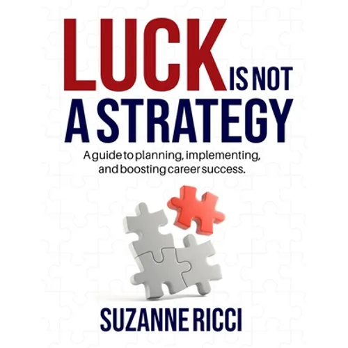 Luck is Not a Strategy: A how-to guide for planning, implementing & ensuring successful career management. - Paperback