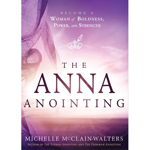 The Anna Anointing: Become a Woman of Boldness, Power and Strength - Paperback
