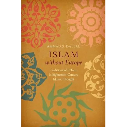 Islam Without Europe: Traditions of Reform in Eighteenth-Century Islamic Thought - Paperback