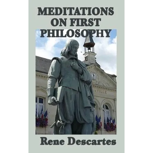 Meditations on First Philosophy: Foundations of Knowledge and the Nature of Existence - Hardcover