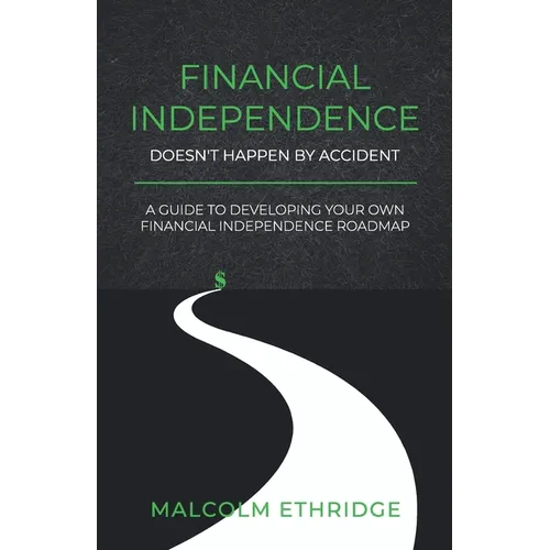 Financial Independence Doesn't Happen by Accident: A Guide to Developing Your Own Financial Independence Roadmap - Paperback