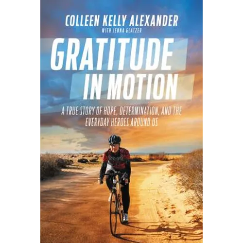 Gratitude in Motion: A True Story of Hope, Determination, and the Everyday Heroes Around Us - Hardcover