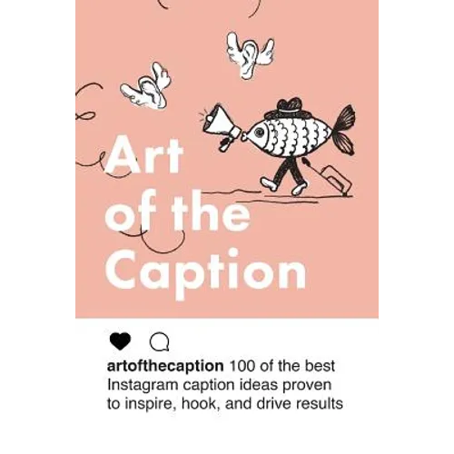 Art of the Caption: 100 of the Best Instagram Caption Ideas Designed to Inspire, Hook, and Drive Results - Paperback