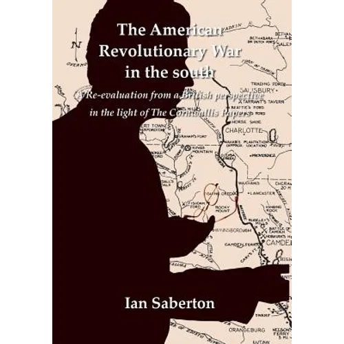 The American Revolutionary War in the south: A Re-evaluation from a British perspective in the light of The Cornwallis Papers - Hardcover