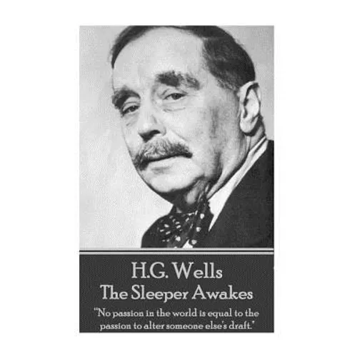 H.G. Wells - The Sleeper Awakes: "No passion in the world is equal to the passion to alter someone else's draft." - Paperback