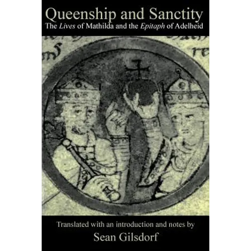Queenship and Sanctity: The Lives of Mathilda and the Epitaph of Adelheid - Paperback