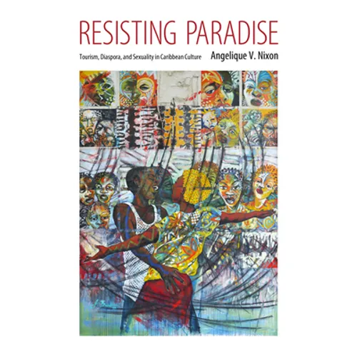 Resisting Paradise: Tourism, Diaspora, and Sexuality in Caribbean Culture - Hardcover