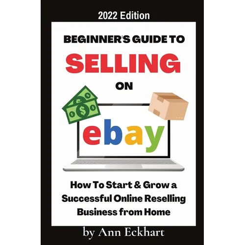 Beginner's Guide To Selling On Ebay 2022 Edition: 2022 Edition - Paperback