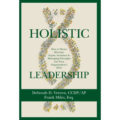 Holistic Leadership: How to Weave Diversity, Equity, Inclusion & Belonging Principles into Your Organization's DNA - Hardcover