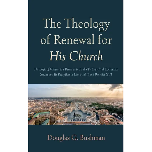 The Theology of Renewal for His Church: The Logic of Vatican II's Renewal in Paul VI's Encyclical Ecclesiam Suam and Its Reception in John Paul II and - Hardcover