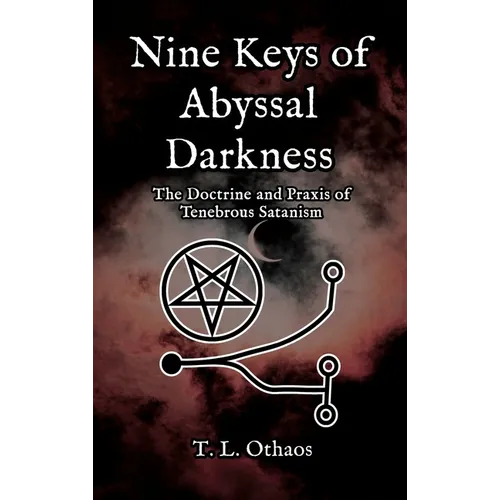 Nine Keys of Abyssal Darkness: The Doctrine and Praxis of Tenebrous Satanism - Hardcover