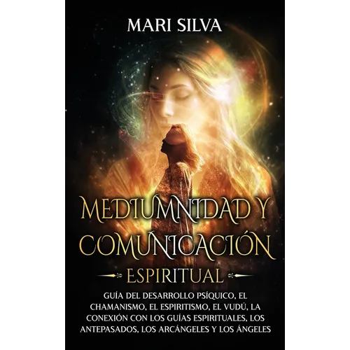 Mediumnidad y Comunicación Espiritual: Guía del desarrollo psíquico, el chamanismo, el espiritismo, el vudú, la conexión con los guías espirituales, l - Hardcover