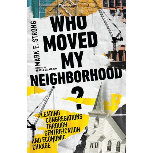 Who Moved My Neighborhood?: Leading Congregations Through Gentrification and Economic Change - Paperback