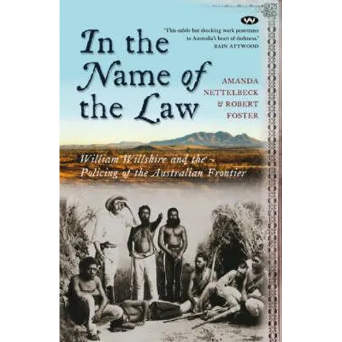 In the Name of the Law: William Willshire and the policing of the Australian frontier - Paperback