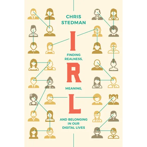 Irl: Finding Realness, Meaning, and Belonging in Our Digital Lives - Hardcover