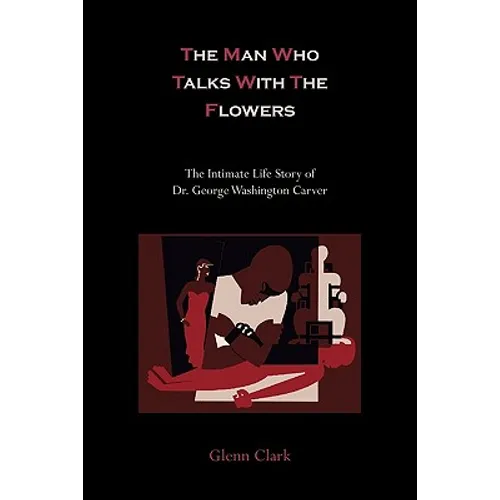 The Man Who Talks With The Flowers: The Intimate Life Story of Dr. George Washington Carver - Paperback