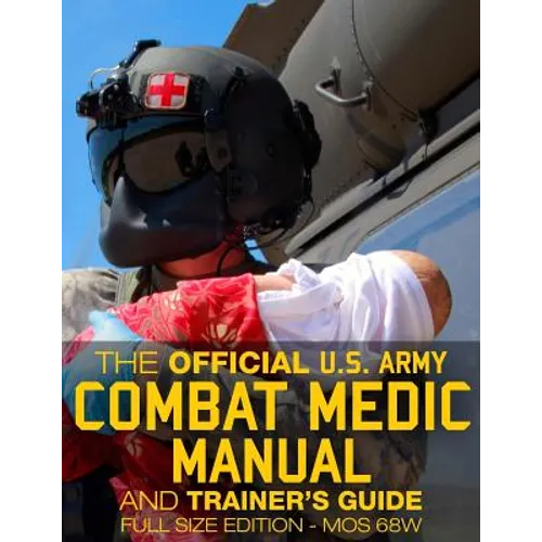 The Official US Army Combat Medic Manual & Trainer's Guide - Full Size Edition: Complete & Unabridged - 500+ pages - Giant 8.5" x 11" Size - MOS 68W C - Paperback