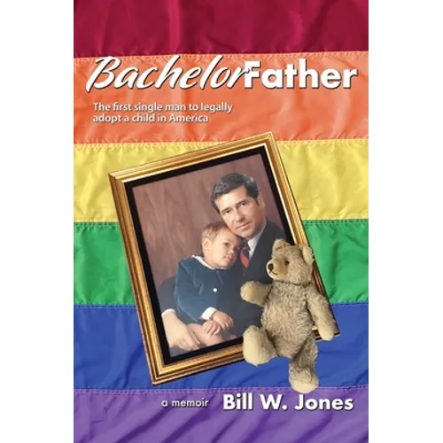 Bachelor Father: The first single man to legally adopt a child in America - Hardcover