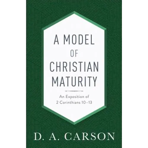 A Model of Christian Maturity: An Exposition of 2 Corinthians 10-13 - Paperback
