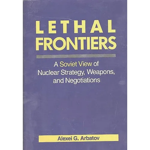 Lethal Frontiers: A Soviet View of Nuclear Strategy, Weapons, and Negotiations - Hardcover