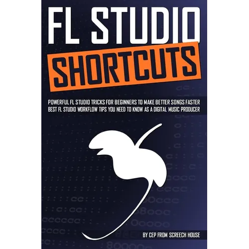 FL Studio Shortcuts: Powerful FL Studio Tricks for Beginners to Make Better Songs Faster (Best FL Studio Workflow Tips You Need to Know as a Digital M - Paperback