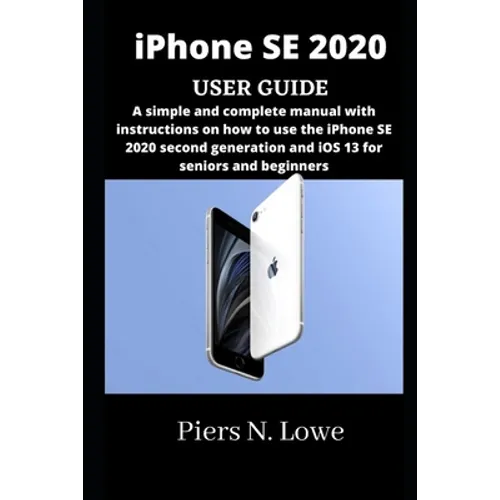 iPhone SE 2020 USER GUIDE: A simple and complete manual with instructions on how to use the iPhone SE 2020 second generation and iOS 13 for senio - Paperback