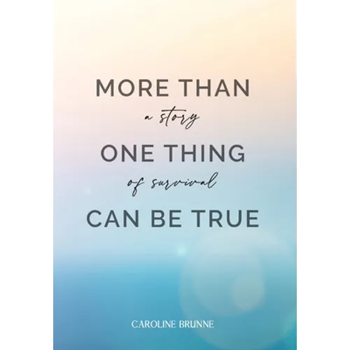 More Than One Thing Can Be True: A Story of Survival - Hardcover