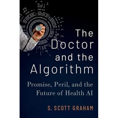 The Doctor and the Algorithm: Promise, Peril, and the Future of Health AI - Hardcover