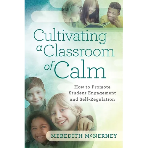 Cultivating a Classroom of Calm: How to Promote Student Engagement and Self-Regulation - Paperback