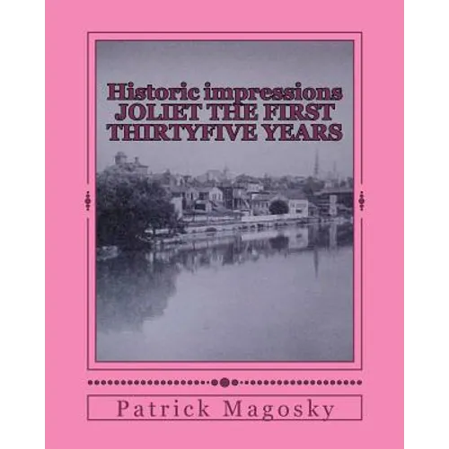 Historic impressions JOLIET THE FIRST THIRTYFIVE YEARS - Paperback