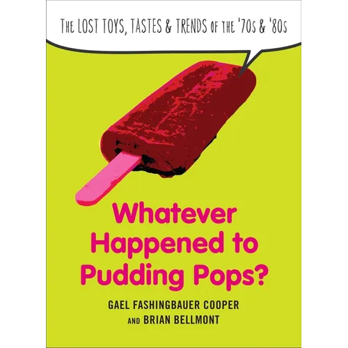 Whatever Happened to Pudding Pops?: The Lost Toys, Tastes, and Trends of the 70s and 80s - Paperback