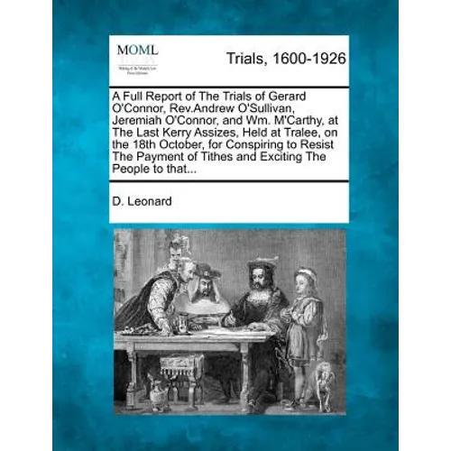 A Full Report of the Trials of Gerard O'Connor, Rev.Andrew O'Sullivan, Jeremiah O'Connor, and Wm. m'Carthy, at the Last Kerry Assizes, Held at Tralee, - Paperback