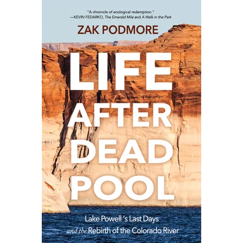 Life After Dead Pool: Lake Powell's Last Days and the Rebirth of the Colorado River - Hardcover
